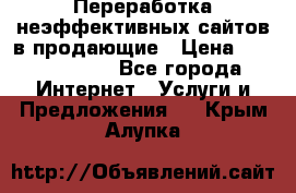 Переработка неэффективных сайтов в продающие › Цена ­ 5000-10000 - Все города Интернет » Услуги и Предложения   . Крым,Алупка